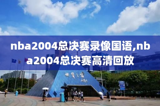 nba2004总决赛录像国语,nba2004总决赛高清回放