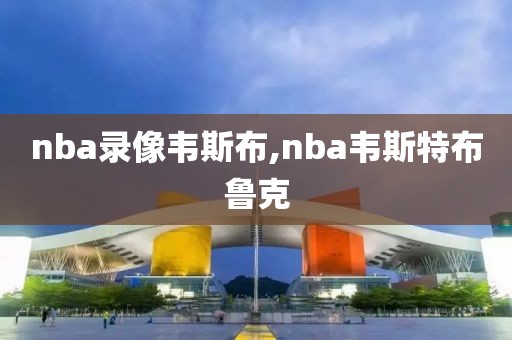 nba录像韦斯布,nba韦斯特布鲁克