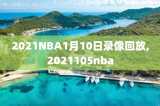 2021NBA1月10日录像回放,2021105nba