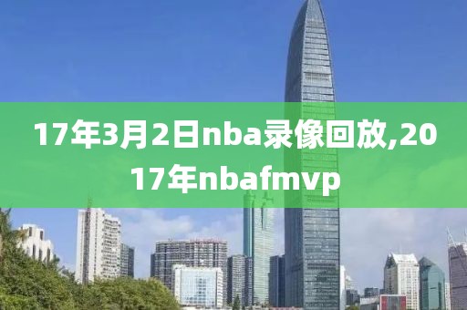 17年3月2日nba录像回放,2017年nbafmvp
