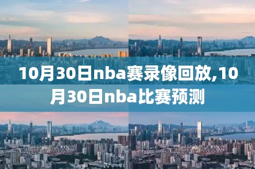 10月30日nba赛录像回放,10月30日nba比赛预测