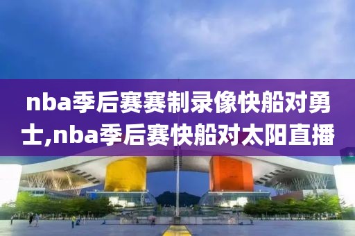 nba季后赛赛制录像快船对勇士,nba季后赛快船对太阳直播