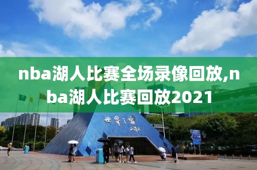 nba湖人比赛全场录像回放,nba湖人比赛回放2021