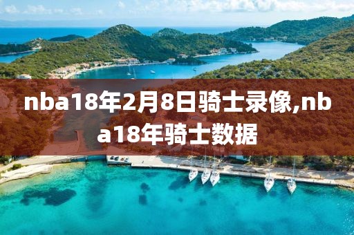 nba18年2月8日骑士录像,nba18年骑士数据