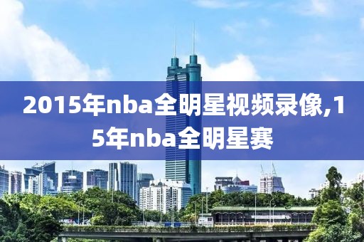 2015年nba全明星视频录像,15年nba全明星赛