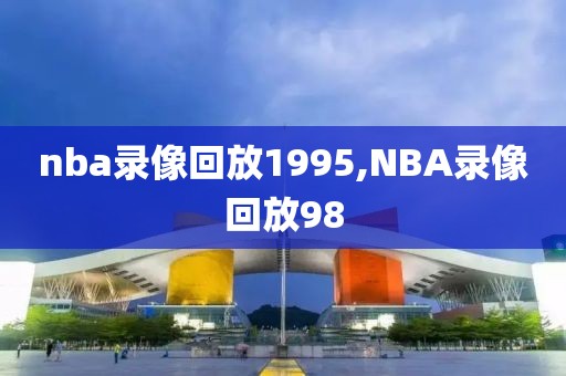 nba录像回放1995,NBA录像回放98