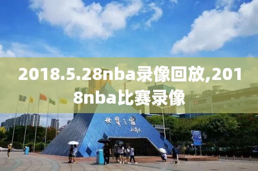 2018.5.28nba录像回放,2018nba比赛录像