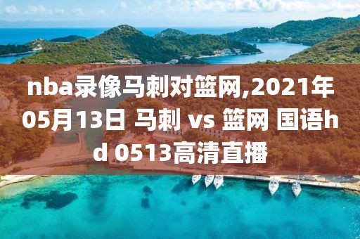 nba录像马刺对篮网,2021年05月13日 马刺 vs 篮网 国语hd 0513高清直播