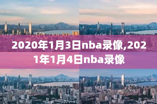 2020年1月3日nba录像,2021年1月4日nba录像