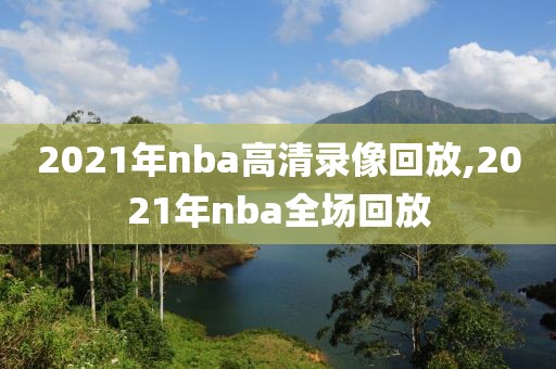 2021年nba高清录像回放,2021年nba全场回放