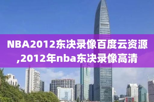 NBA2012东决录像百度云资源,2012年nba东决录像高清
