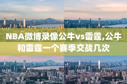 NBA微博录像公牛vs雷霆,公牛和雷霆一个赛季交战几次