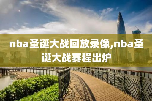 nba圣诞大战回放录像,nba圣诞大战赛程出炉