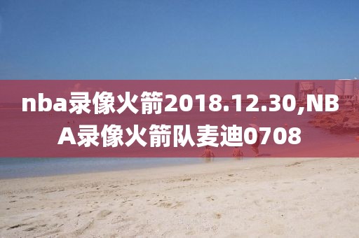 nba录像火箭2018.12.30,NBA录像火箭队麦迪0708