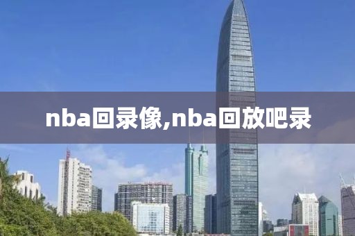 nba回录像,nba回放吧录