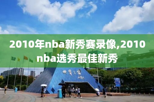 2010年nba新秀赛录像,2010nba选秀最佳新秀