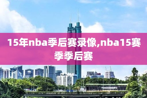 15年nba季后赛录像,nba15赛季季后赛