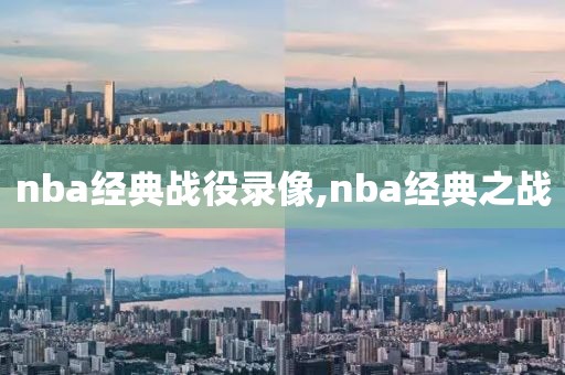 nba经典战役录像,nba经典之战