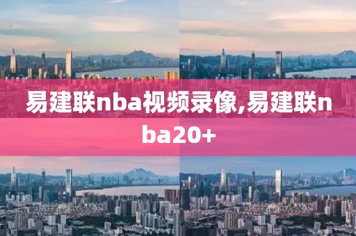 易建联nba视频录像,易建联nba20+