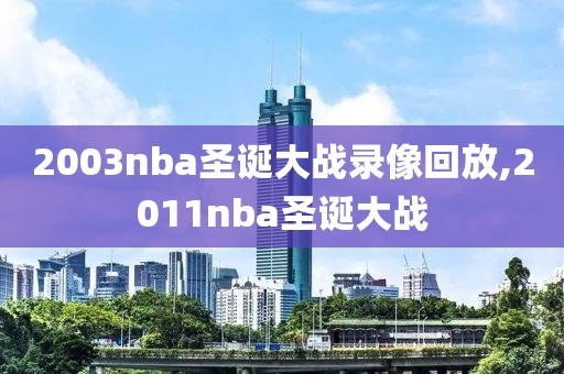 2003nba圣诞大战录像回放,2011nba圣诞大战
