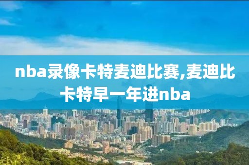 nba录像卡特麦迪比赛,麦迪比卡特早一年进nba