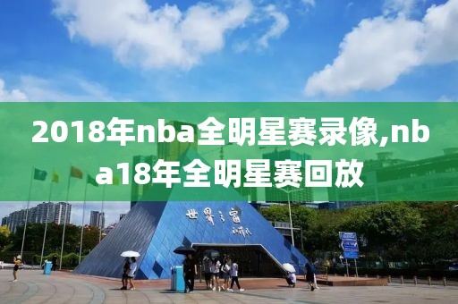2018年nba全明星赛录像,nba18年全明星赛回放