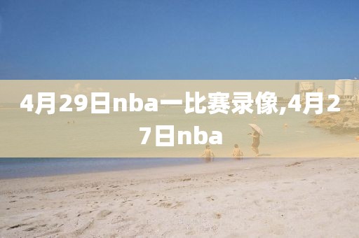 4月29日nba一比赛录像,4月27日nba