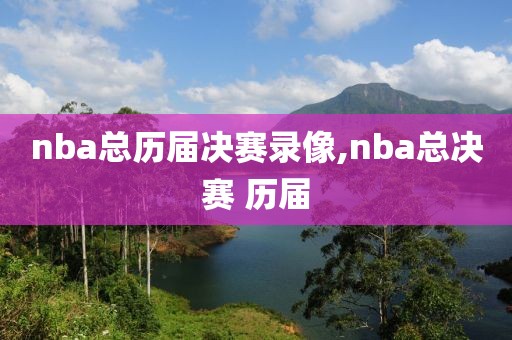 nba总历届决赛录像,nba总决赛 历届
