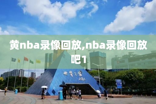 黄nba录像回放,nba录像回放吧1