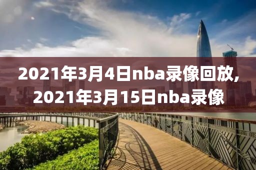 2021年3月4日nba录像回放,2021年3月15日nba录像