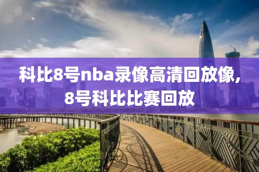 科比8号nba录像高清回放像,8号科比比赛回放