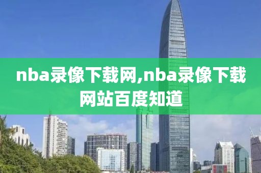 nba录像下载网,nba录像下载网站百度知道