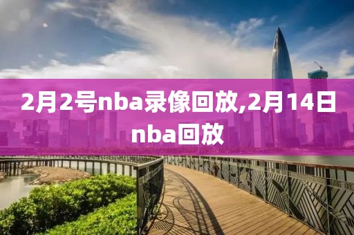 2月2号nba录像回放,2月14日nba回放