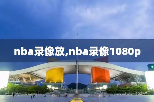 nba录像放,nba录像1080p