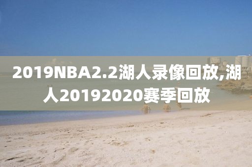 2019NBA2.2湖人录像回放,湖人20192020赛季回放