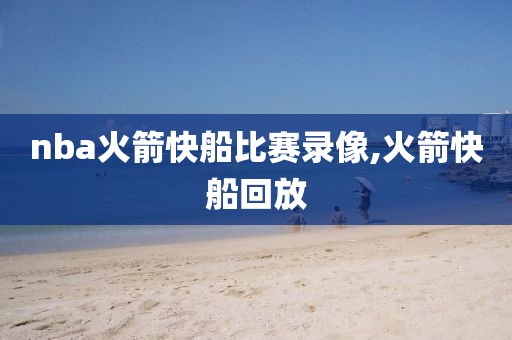 nba火箭快船比赛录像,火箭快船回放