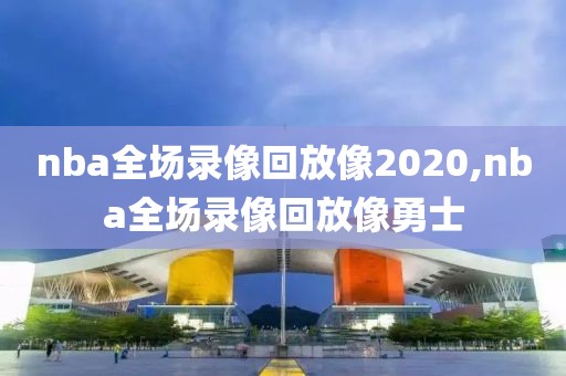 nba全场录像回放像2020,nba全场录像回放像勇士