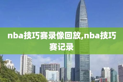 nba技巧赛录像回放,nba技巧赛记录