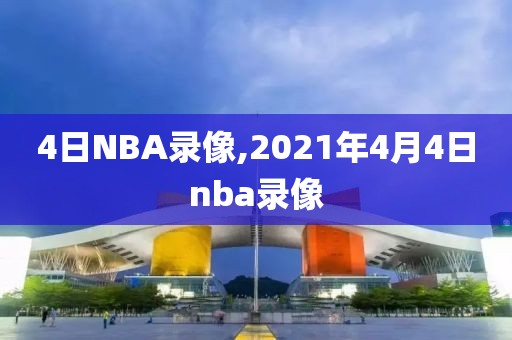4日NBA录像,2021年4月4日nba录像