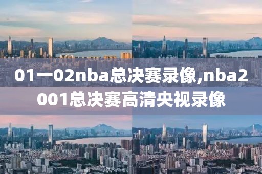 01一02nba总决赛录像,nba2001总决赛高清央视录像