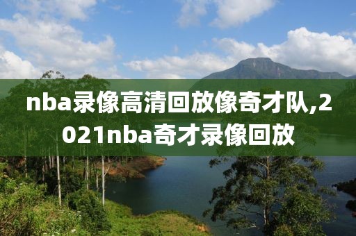 nba录像高清回放像奇才队,2021nba奇才录像回放