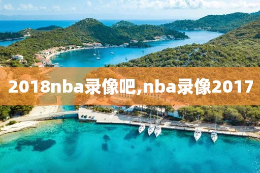 2018nba录像吧,nba录像2017