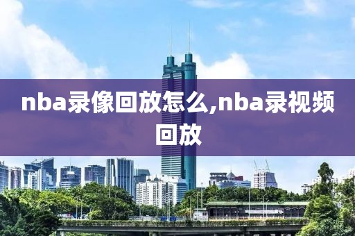 nba录像回放怎么,nba录视频回放