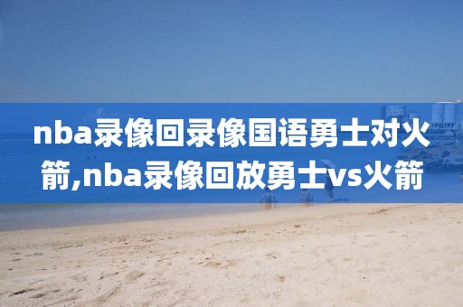 nba录像回录像国语勇士对火箭,nba录像回放勇士vs火箭