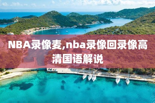 NBA录像麦,nba录像回录像高清国语解说