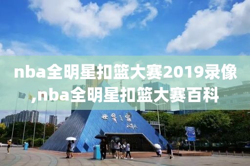 nba全明星扣篮大赛2019录像,nba全明星扣篮大赛百科