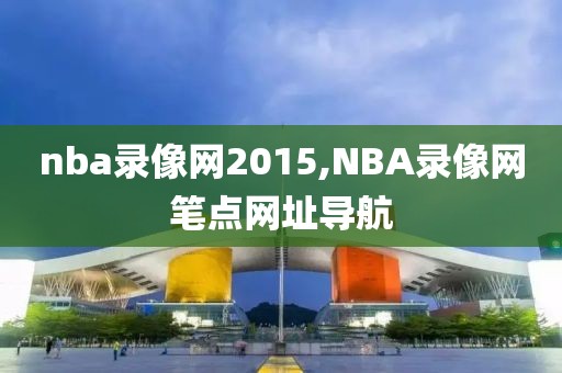 nba录像网2015,NBA录像网笔点网址导航