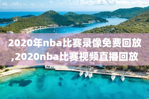 2020年nba比赛录像免费回放,2020nba比赛视频直播回放
