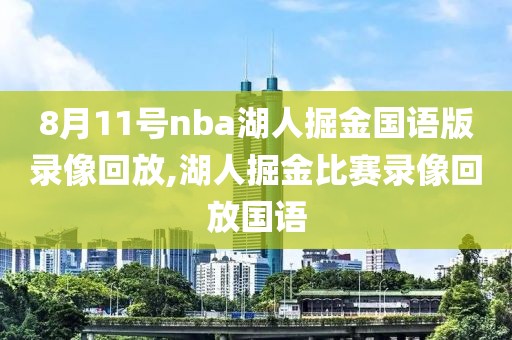 8月11号nba湖人掘金国语版录像回放,湖人掘金比赛录像回放国语