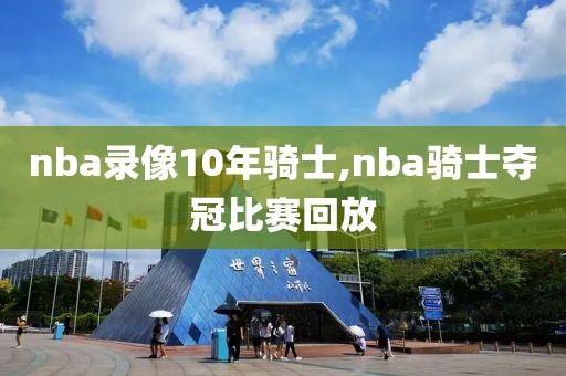 nba录像10年骑士,nba骑士夺冠比赛回放
